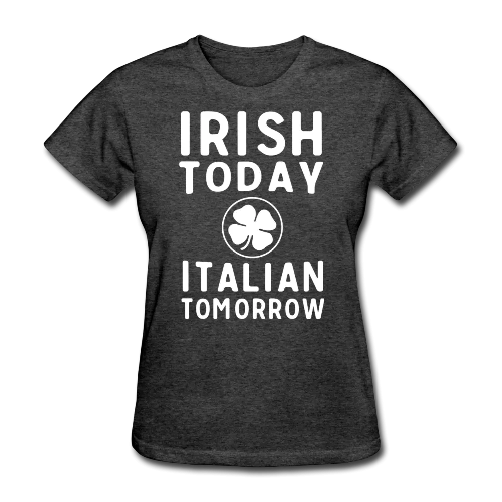 Irish Today Italian Tomorrow Women's T-Shirt